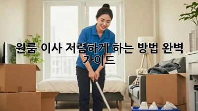 원룸 이사, 저렴하게 하는 방법 완벽 가이드
