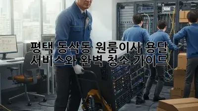 평택 동삭동 원룸이사? 용달 서비스와 완벽 청소 가이드!